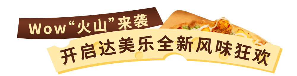 Wow“火山”来袭！达美乐比萨玩趣上新，升级可可“火山”饼底免外送费*